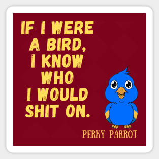 If I were a bird, I know who I would shit on Sticker